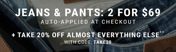 Jeans & Pants: 2 For $69 Auto-applied at checkout + Take 20% Off Almost Everything Else** with code: discount code