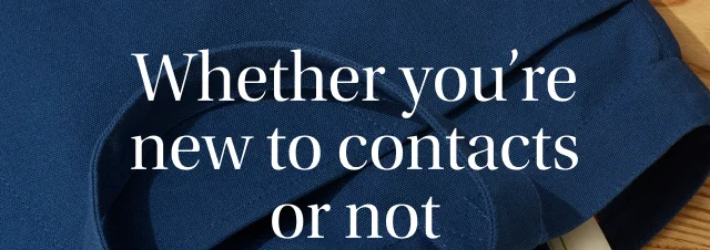 Whether you're new to contacts or not