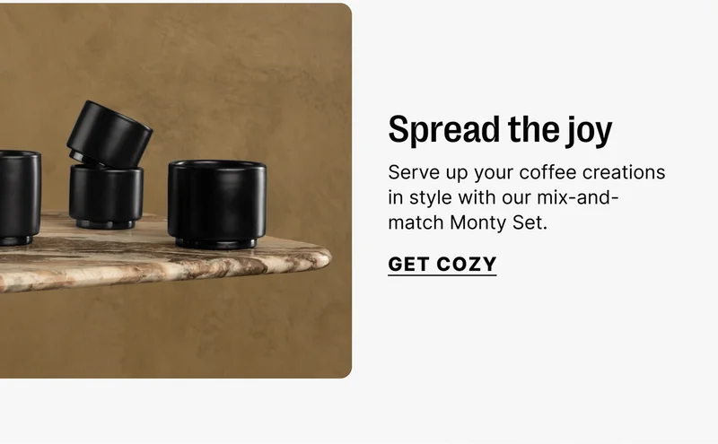 Spread the joy Serve up your coffee creations in style with our mix-and-match Monty Set. Get Cozy
