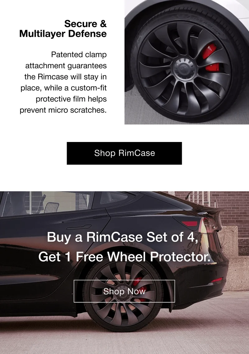 Secure & Multilayer Defense Patented clamp attachment guarantees the Rimcase will stay in place, while a custom-fit protective film helps prevent micro scratches. Shop RimCase Buy a RimCase Set of 4,  Get 1 Free Wheel Protector.