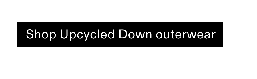 Shop upcycled down outerwear CTA