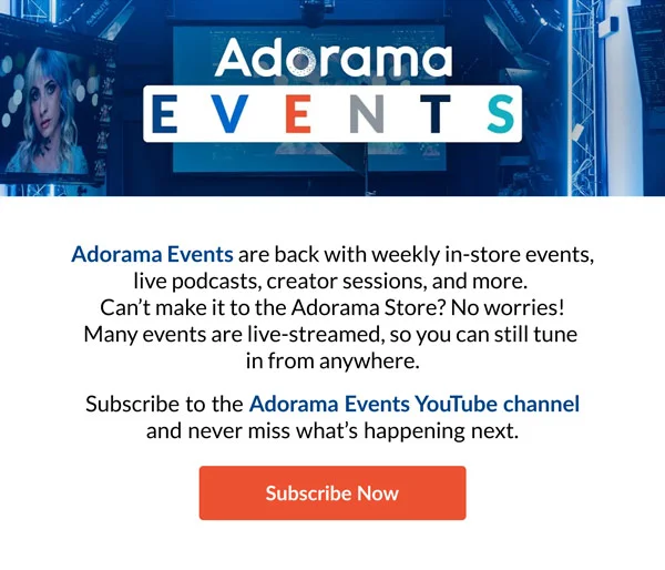 Adorama Events are back with weekly in-store events, live podcasts, creator sessions, and more. | Subscribe Now