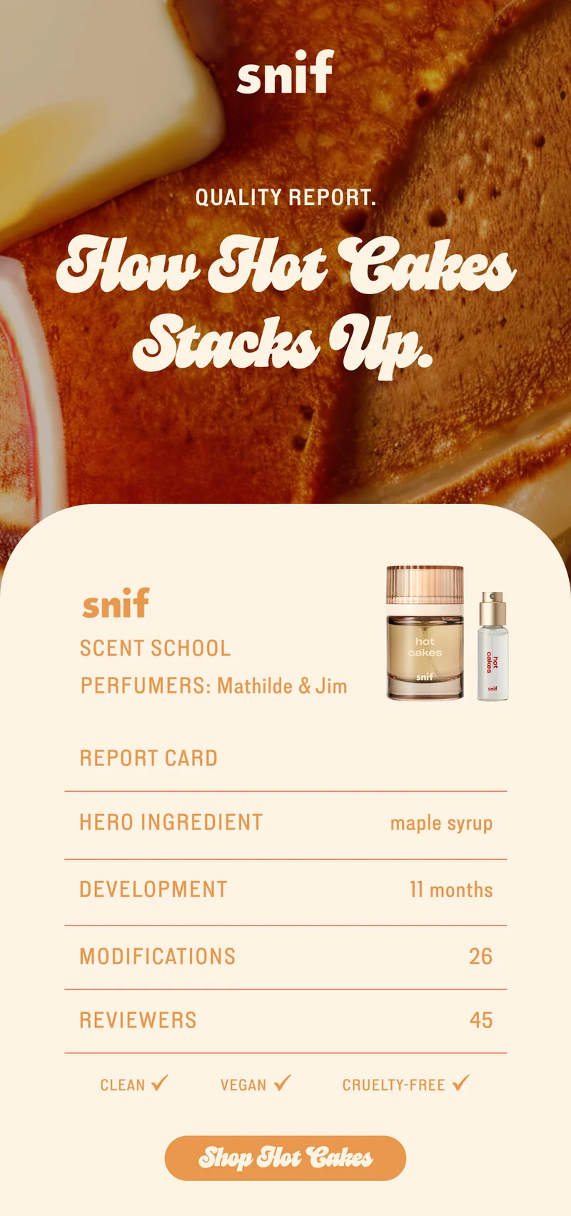 Perfumers: Mathilde and Jim  Hero Ingredient: maple syrup Development: 11 months [shop hot cakes]