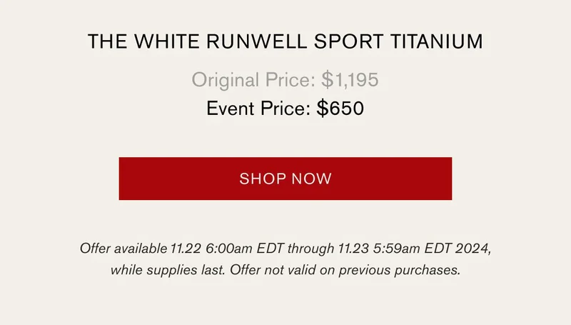 THE WHITE RUNWELL SPORT TITANIUM | Original Price: $1,195 | Event Price: $650 | SHOP NOW | Offer available 11.22 6:00am EDT through 11.23 5:59am EDT 2024, while supplies last. Offer not valid on previous purchases.