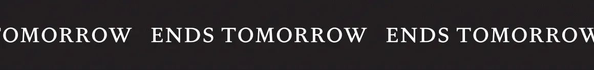 ENDS TOMORROW ENDS TOMORROW ENDS TOMORROW