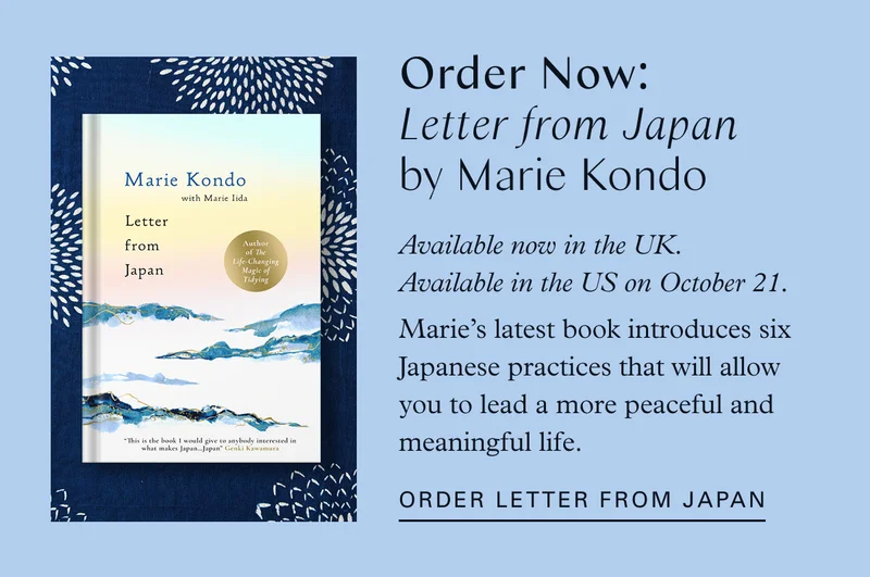 Order Now: Letter from Japan by Marie Kondo Available now in the UK. Available in the US on October 21. Marie’s latest book introduces six Japanese practices that will allow you to lead a more peaceful and meaningful life. Order Letter from Japan