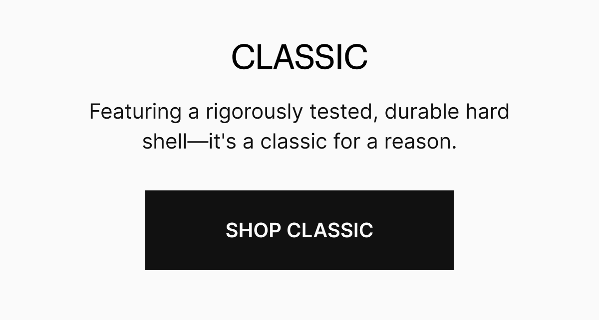 Featuring a rigorously tested, durable hard shell—they’re award-winning for a reason. SHOP NOW