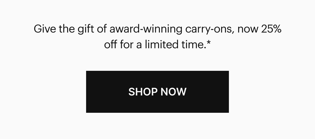 Get ready, get set, get jet-setting in 2025. Give the gift of smooth travels with award-winning carry-ons, now 25% off for a limited time. SHOP NOW