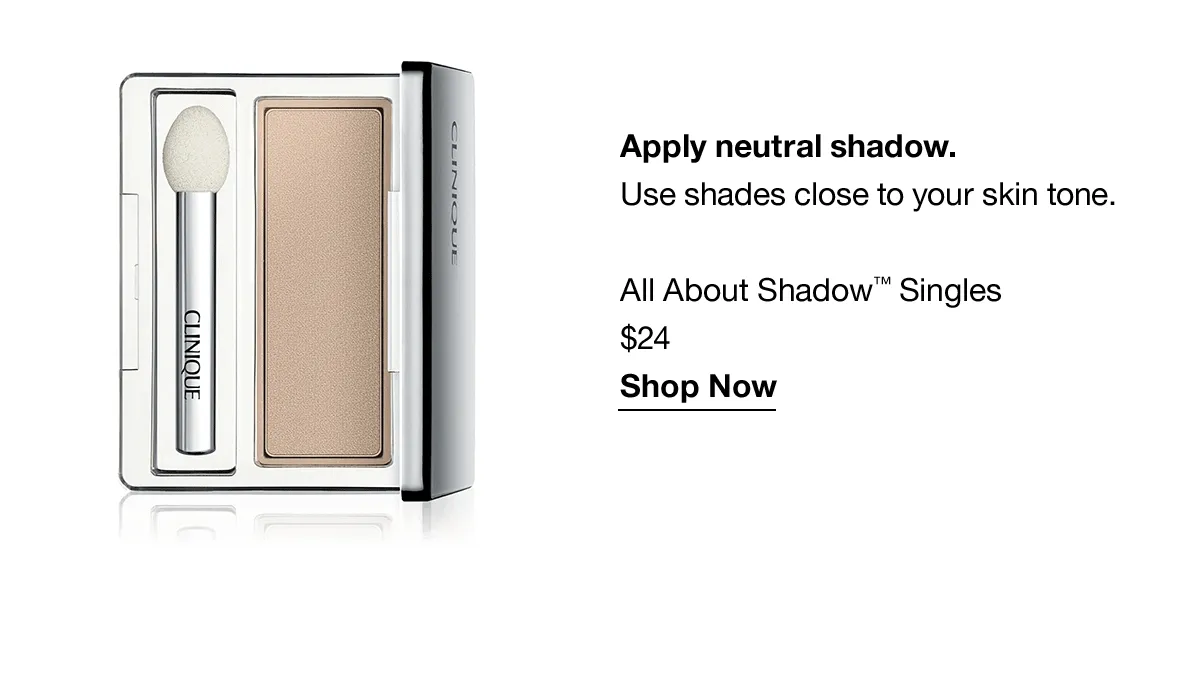 Apply neutral shadow. | Use shades close to your skin tone. | All About Shadow™ Singles $24 | Shop Now