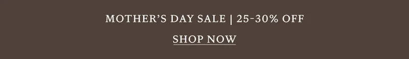 Mother's Day Sale 25-30% Off Shop Now!