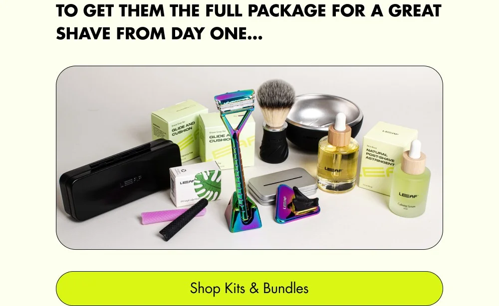 To get them the full package for a great shave from day one… Shop Kits & Bundles