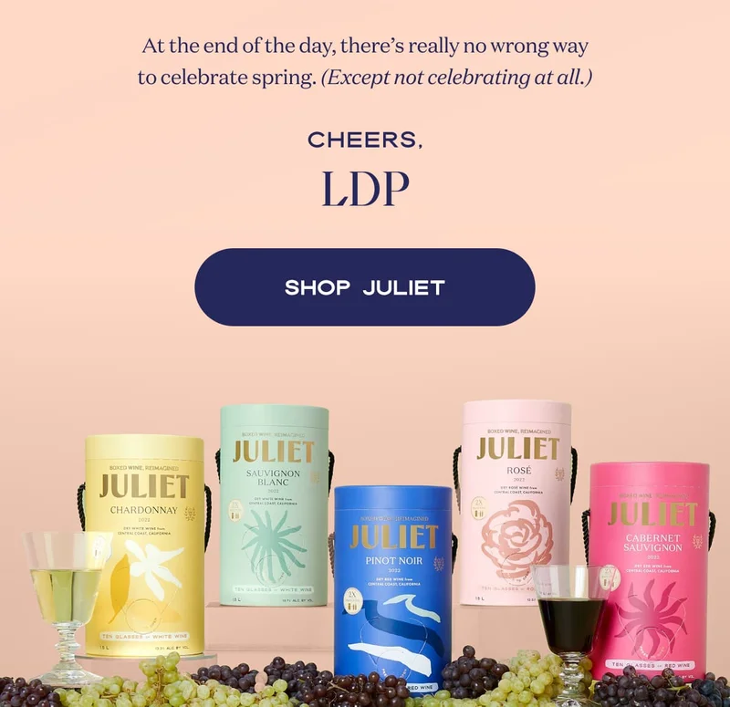 At the end of the day, there’s really no wrong way to celebrate spring. (Except not celebrating at all.)  Cheers, LDP | SHOP JULIET