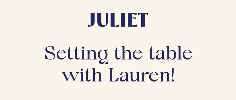JULIET | Setting the table with Lauren!
