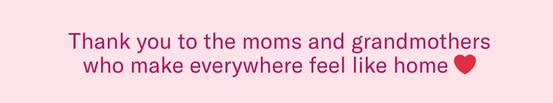 Thank you to the moms and grandmothers who make everywhere feel like home ❤️
