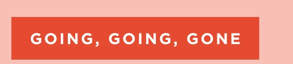 SHOP GOING, GOING, GONE