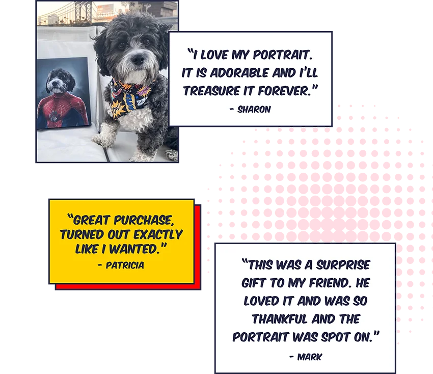 "I love my portrait. It's adorable and ill treasure it forever." / "Great purchase. Turned out exactly how i want." / "This was a surprise gift to my friend. He loved it and was so thankful the portrait was spot on!"