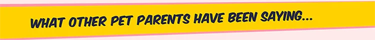 What other pet parents have been saying...