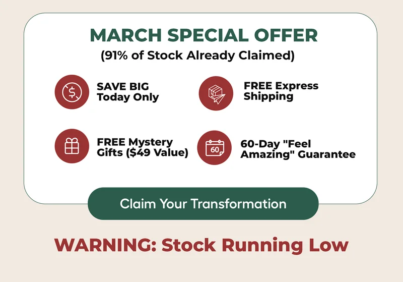 MARCH SPECIAL OFFER. ( 91% off Stock Already CLaimed ) SAVE BIG TODAY ONLY. FREE EXPRESS SHIPPING FREE Mystery Gifts ( $49 Value ) 60-day "Feel Amazing" Guarantee Claim Your Transformation. WARNING: Stock Running Low
