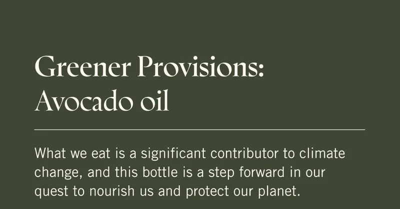 Greener Provisions: Avocado Oil   What we eat is a significant contributor to climate change, and this bottle is a step forward in our quest to nourish us and protect our planet.
