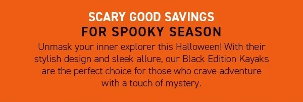 SPOOKY SEASON, STYLISH SAVINGS: 20% OFF ALL BLACK KAYAKS SPOOKY SEASON, STYLISH SAVINGS: 20% OFF ALL BLACK KAYAKS
