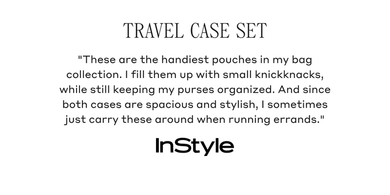 TRAVEL CASE SET "These are the handiest pouches in my bag collection. I fill them up with small knickknacks, while still keeping my purse organized. And since both cases are spacious and stylish, I sometimes just carry these around when running errands." InStyle