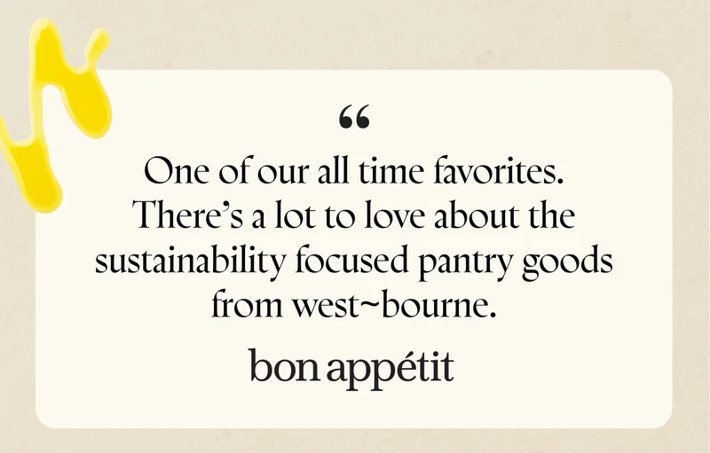 “One of our all time favorites. There’s a lot to love about the sustainability focused pantry goods from west~bourne.” -Bon Appetit