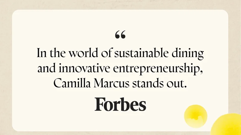 “In the world of sustainable dining and innovative entrepreneurship, Camilla Marcus stands out.” -Forbes
