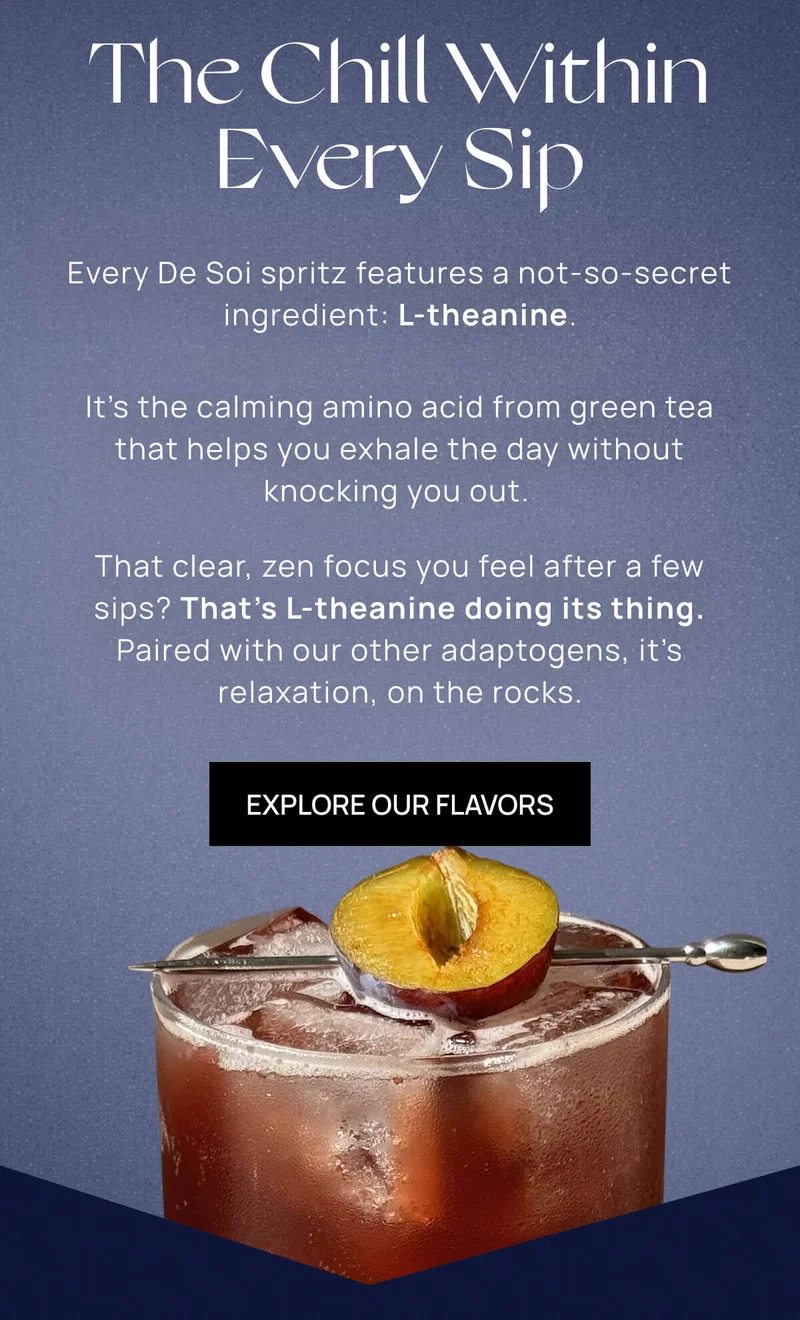 The Chill Within Every Sip | Every De Soi spritz features a not-so-secret ingredient: L-theanine. | TRY A SIP