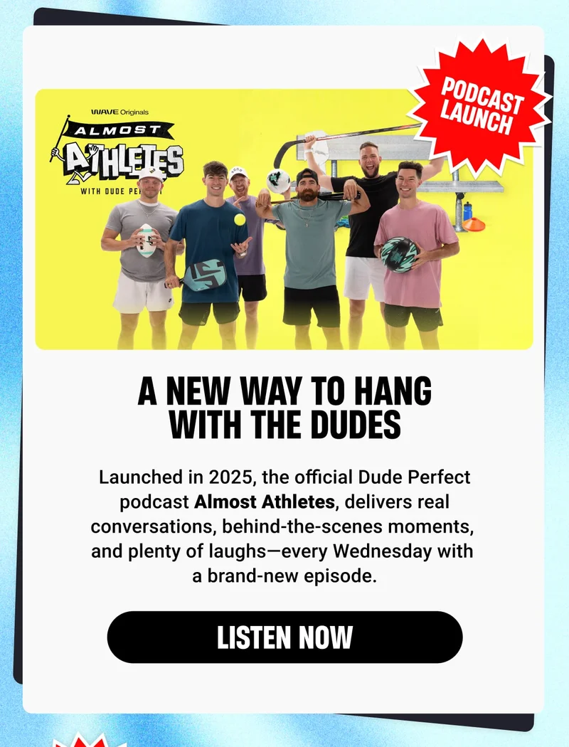 A New Way to Hang With the Dudes | Launched in 2025, the official Dude Perfect podcast Almost Athletes, delivers real conversations, behind-the-scenes moments,  and plenty of laughs—every Wednesday with  a brand-new episode.