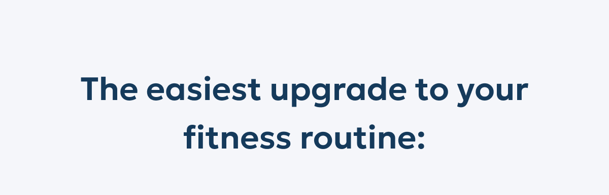 The easiest upgrade to your fitness routine: