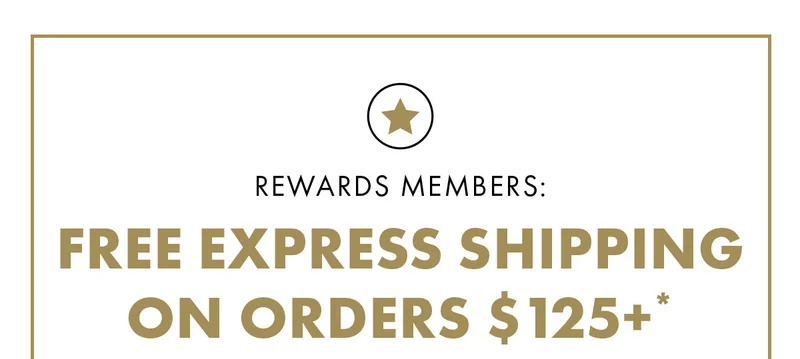 Rewards Members: Free Express Shippingon Orders $125+*