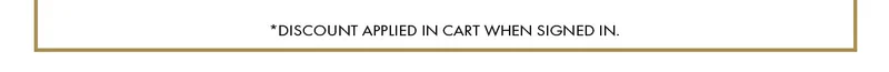 *Discount applied in cart when signed in.