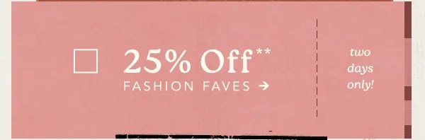 25% off fashion faves, two days only