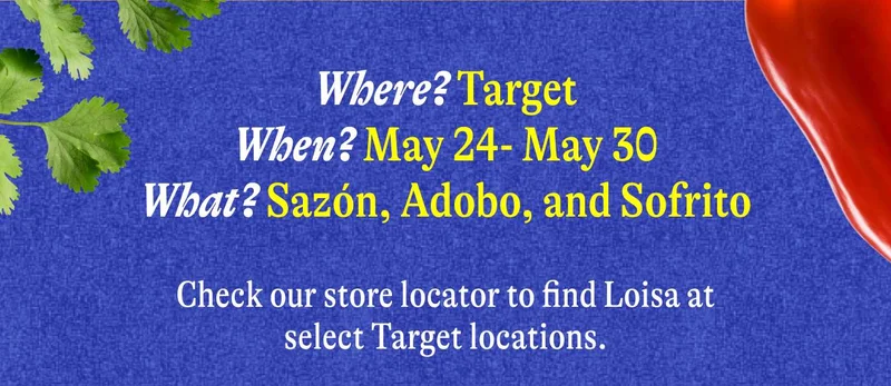 Where? Target When? May 24- May 30 What? Sazón, Adobo, and Sofrito  Check our store locator to find Loisa at select Target locations.