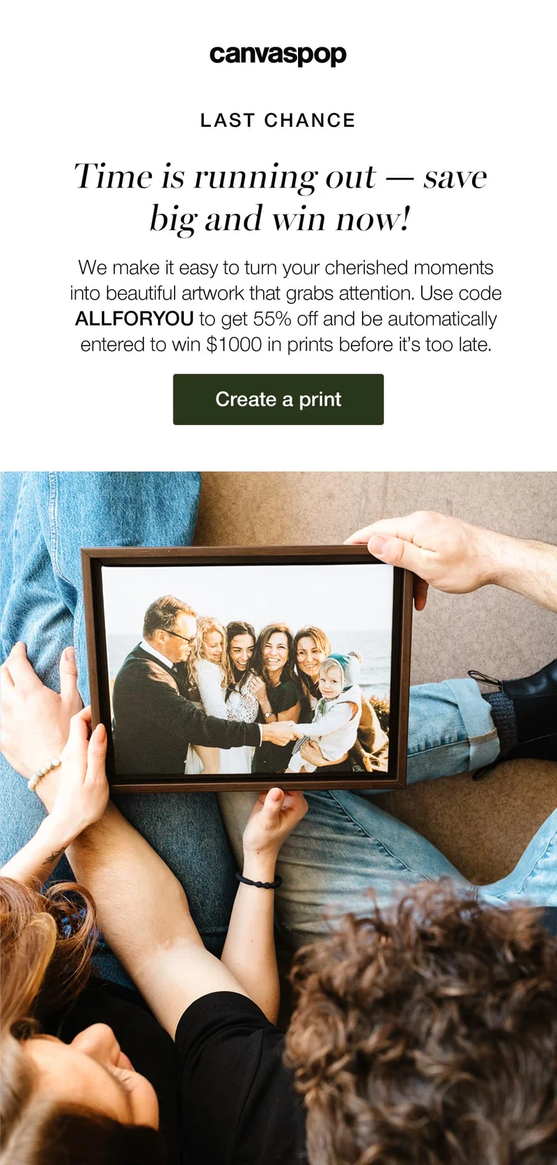 Last chance. Time is running out — save big and win now! We make it easy to turn your cherished moments into beautiful artwork that grabs attention. Use code discount code to get 55% off and be automatically entered to win $1000 in prints before it's too late.