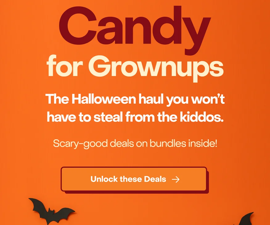 Candy for grownups. The Halloween haul you won't have t steal from the kiddos. Scar-good deals on bundles inside! Unlock these deals.