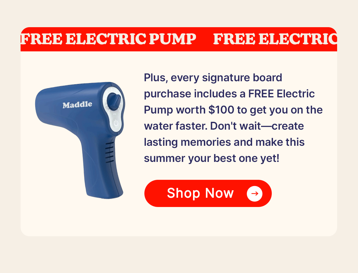 Plus, every signature board purchase includes a FREE Electric Pump worth $100 to get you on the water faster. Don't wait—create lasting memories and make this summer your best one yet!