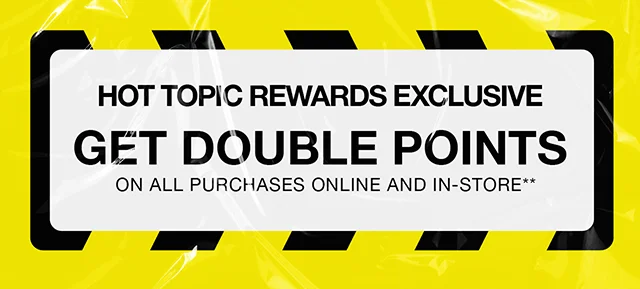 Hours Left! Hot Topic Rewards Exclusive. Get Double Points On All Purchases Online And In-Store