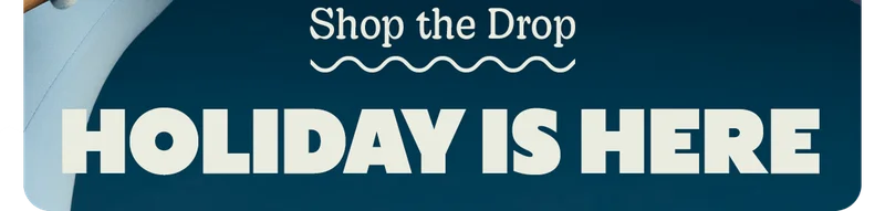 Shop the Drop | HOLIDAY IS HERE