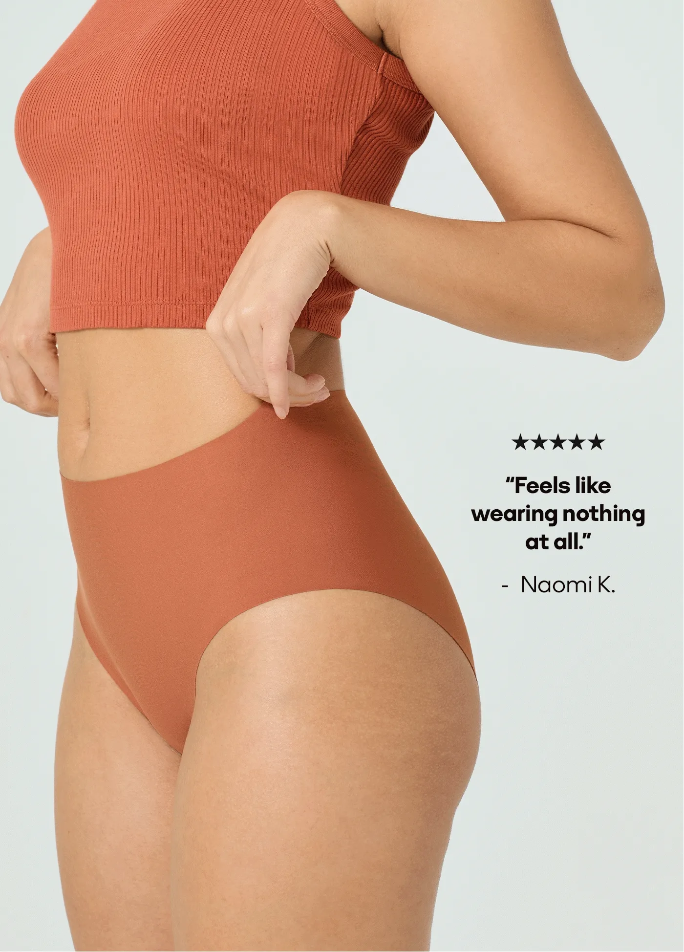 Feels like wearing nothing at all. -Naomi K. | The most comfortable underwear ever. -Mitchell U. | Cute and unbelievably comfortable. -Alicia K. | Finally a waistband that doesn’t roll. -Steven K.