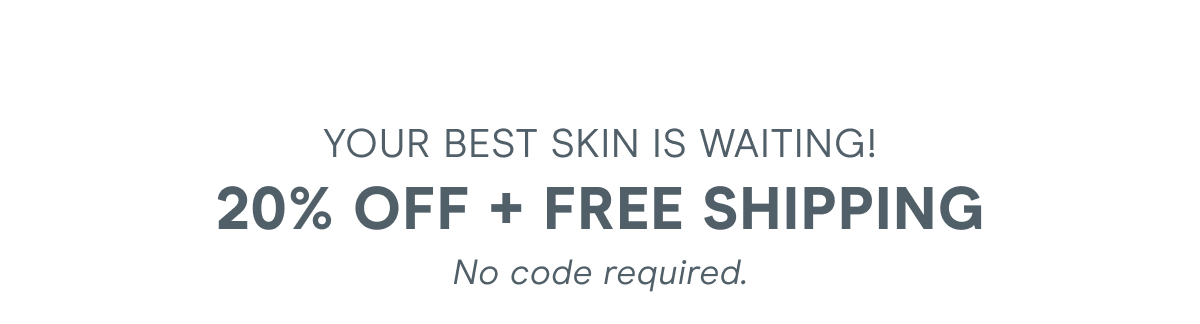 Your best skin is waiting! 20% off + free shipping. No code required.