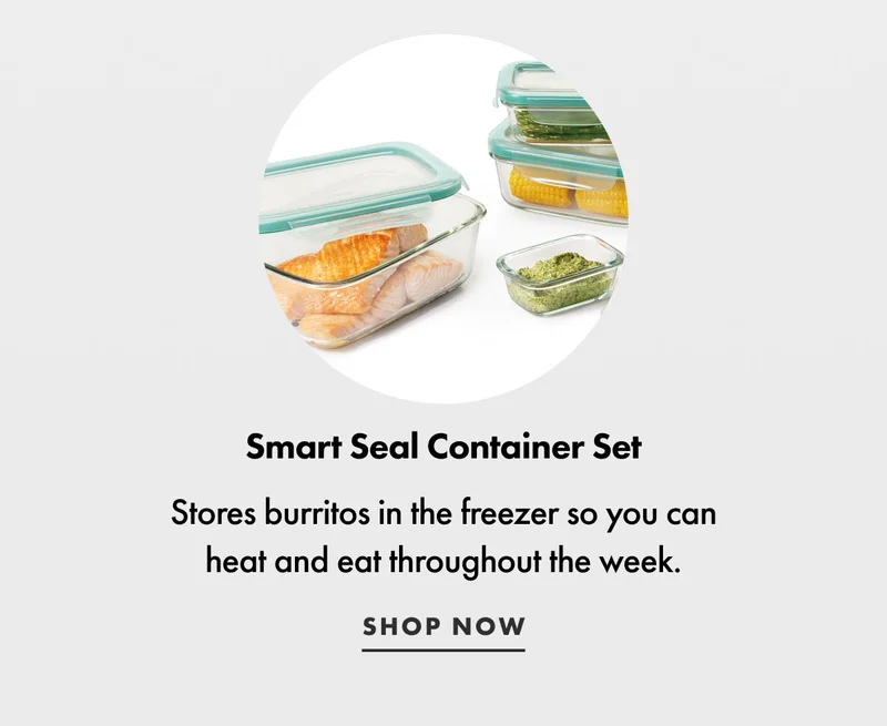 Smart Seal Container Set. Stores burritos in the freezer so you can heat and eat throughout the week. | SHOP NOW