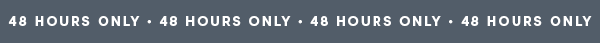 48 HOURS ONLY