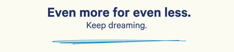 Even more for even less. Keep dreaming.