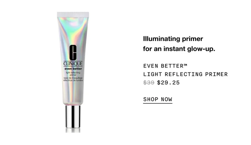 Illuminating primer for an instant glow-up. EVEN BETTER™ LIGHT REFLECTING PRIMER $29.25 SHOP NOW