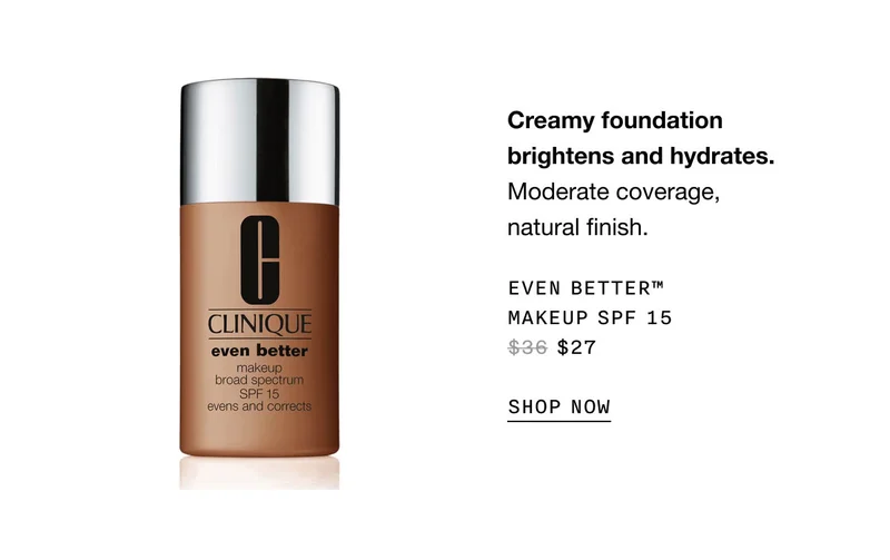 Creamy foundation brightens and hydrates.
Moderate coverage, natural finish. EVEN BETTER™ MAKEUP SPF 15 $27 SHOP NOW