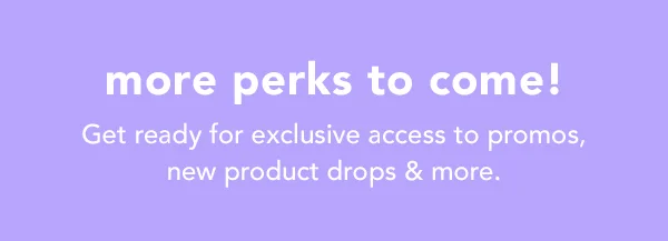 More perks to come!
