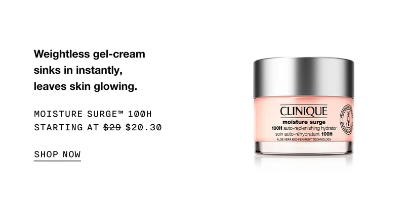 Weightless gel-cream sinks in instantly,leaves skin glowing. | Moisture Surge™ 100H Starting at $20.30 | SHOP NOW