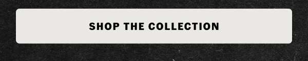 SHOP THE COLLECTION