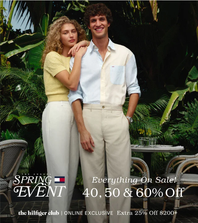 THE ANNUAL SPRING EVENT Everything On Sale! 40, 50 & 60% Off the Hilfiger Club online exclusive Extra 25% off $200+